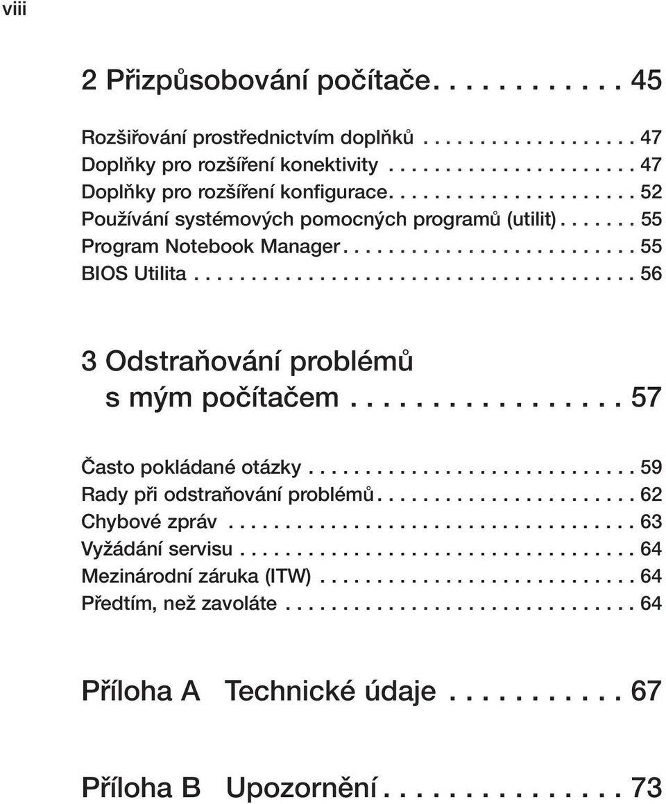 ................ 57 âasto pokládané otázky............................. 59 Rady pfii odstraàování problémû....................... 62 Chybové zpráv.................................... 63 VyÏádání servisu.