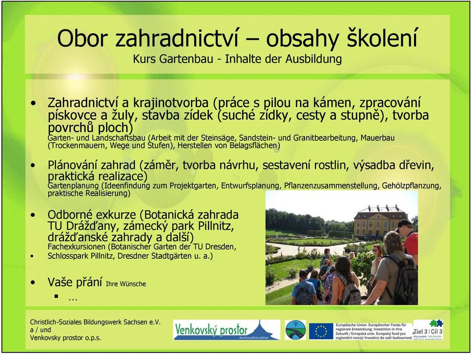 (záměr, tvorba návrhu, sestavení rostlin, výsadba dřevin, praktická realizace) Gartenplanung (Ideenfindung zum Projektgarten, Entwurfsplanung, Pflanzenzusammenstellung, Gehölzpflanzung, praktische