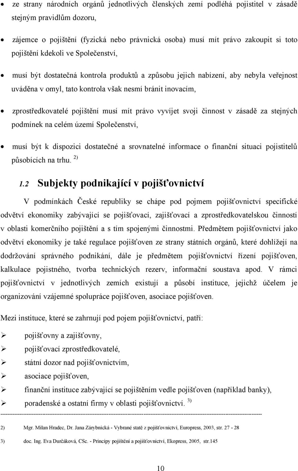 pojištění musí mít právo vyvíjet svoji činnost v zásadě za stejných podmínek na celém území Společenství, musí být k dispozici dostatečné a srovnatelné informace o finanční situaci pojistitelů