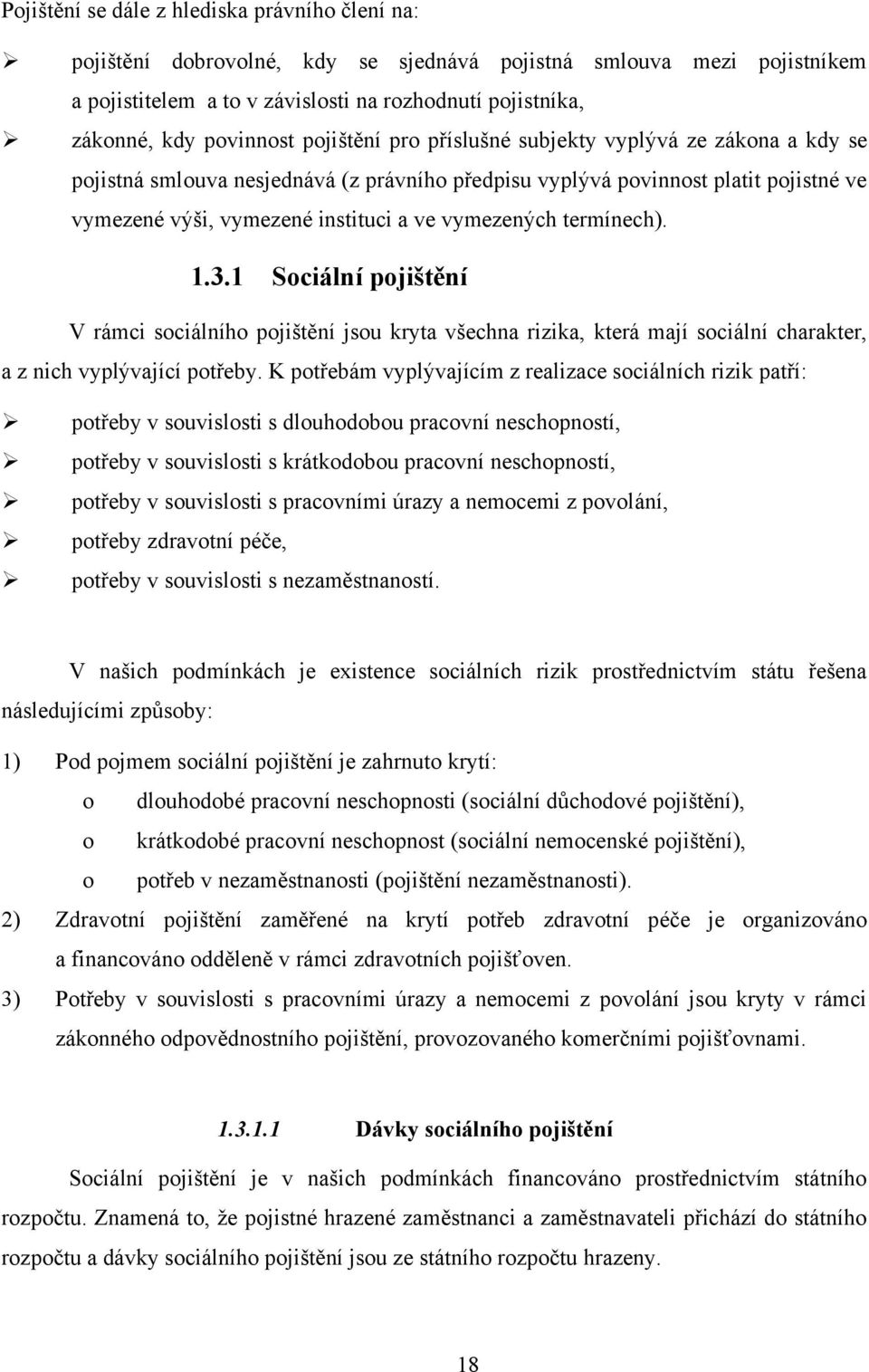 vymezených termínech). 1.3.1 Sociální pojištění V rámci sociálního pojištění jsou kryta všechna rizika, která mají sociální charakter, a z nich vyplývající potřeby.