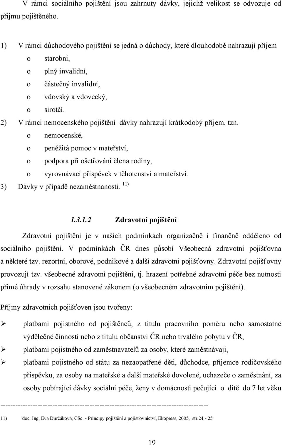 2) V rámci nemocenského pojištění dávky nahrazují krátkodobý příjem, tzn.