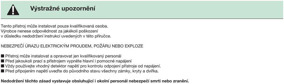 EBEZPEČÍ ÚAZU ELEKTICKÝM POUDEM, POŽÁU EBO EXPLOZE t Přístroj může instalovat a opravovat jen kvalifikovaný personál t Před jakoukoli prací s přístrojem