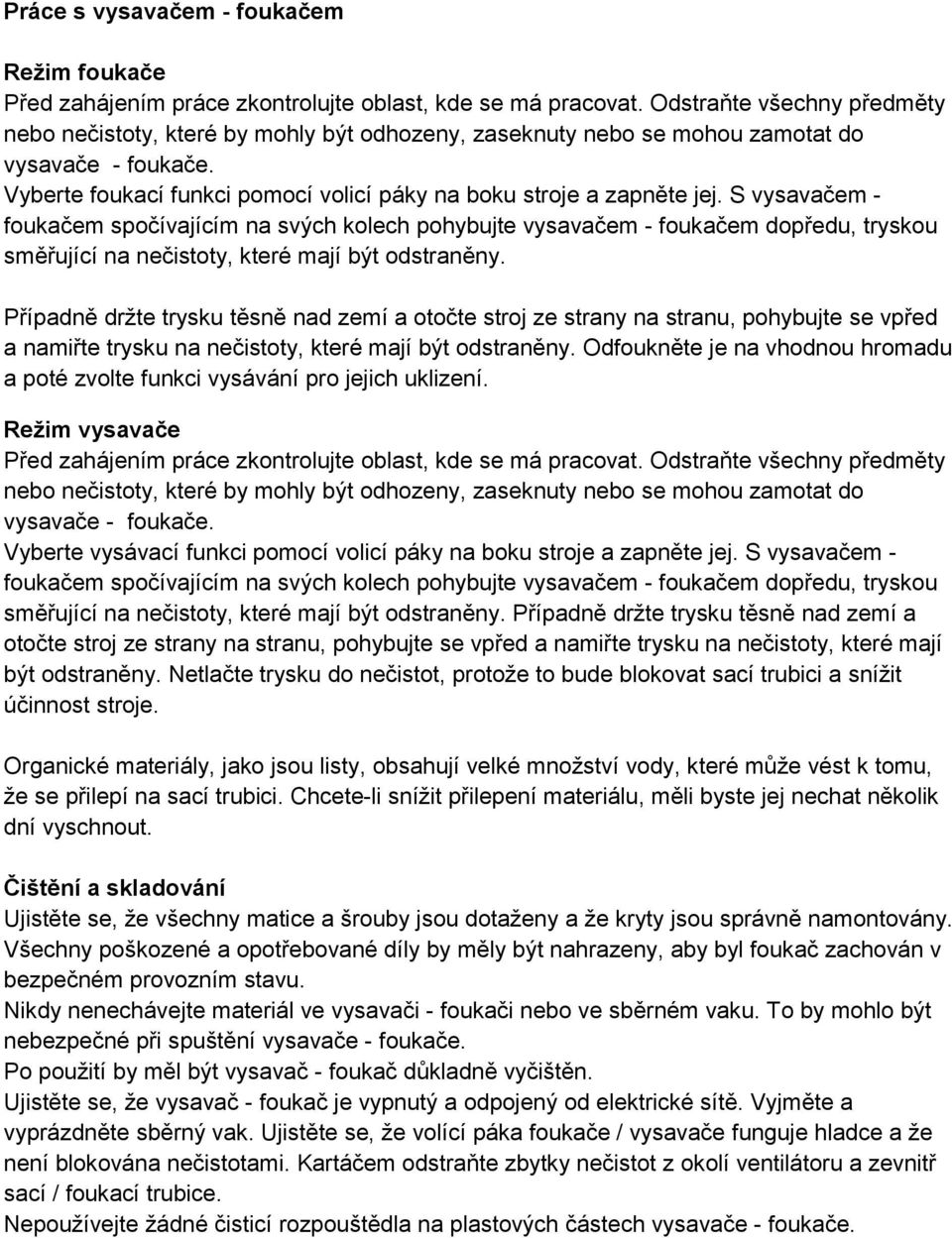 S vysavačem - foukačem spočívajícím na svých kolech pohybujte vysavačem - foukačem dopředu, tryskou směřující na nečistoty, které mají být odstraněny.