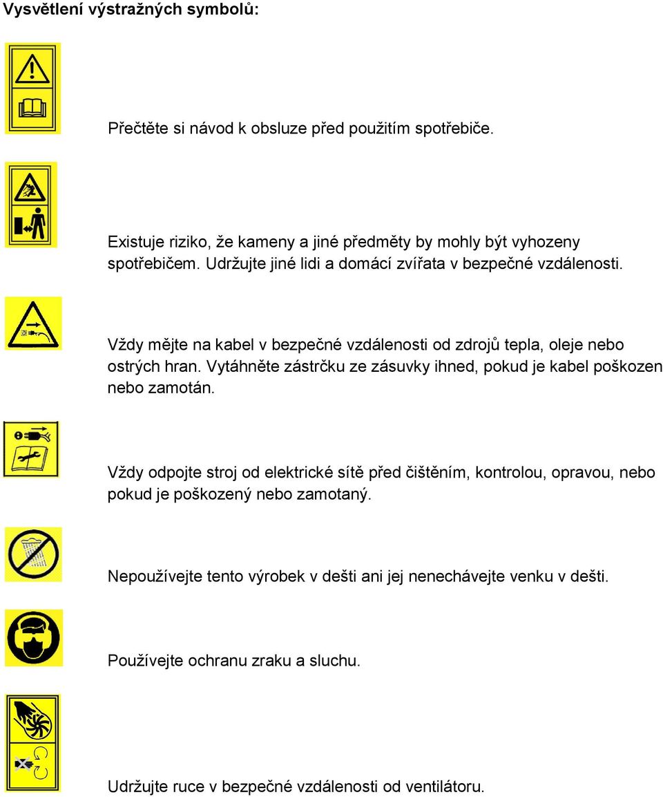 Vytáhněte zástrčku ze zásuvky ihned, pokud je kabel poškozen nebo zamotán.