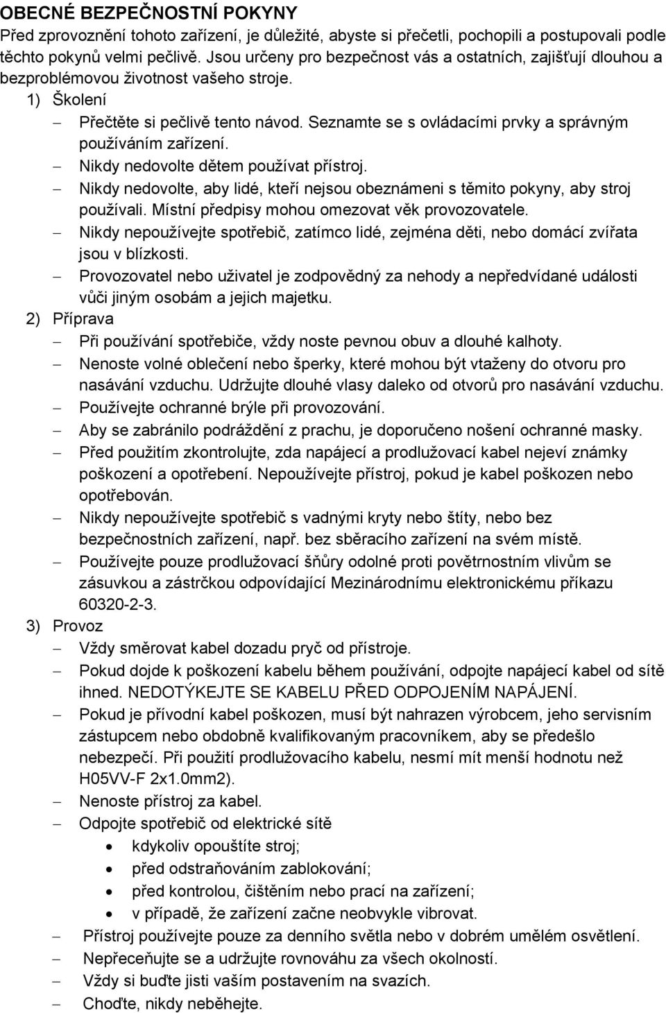 Seznamte se s ovládacími prvky a správným používáním zařízení. Nikdy nedovolte dětem používat přístroj. Nikdy nedovolte, aby lidé, kteří nejsou obeznámeni s těmito pokyny, aby stroj používali.