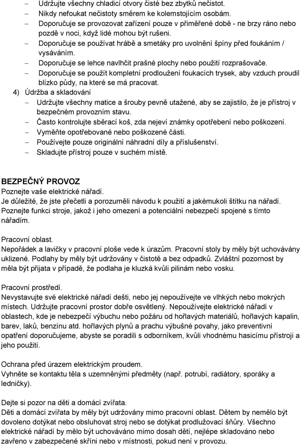Doporučuje se používat hrábě a smetáky pro uvolnění špíny před foukáním / vysáváním. Doporučuje se lehce navlhčit prašné plochy nebo použití rozprašovače.