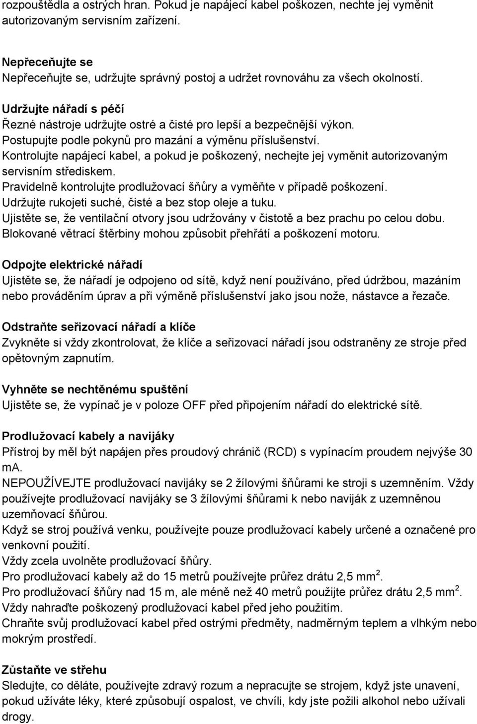 Postupujte podle pokynů pro mazání a výměnu příslušenství. Kontrolujte napájecí kabel, a pokud je poškozený, nechejte jej vyměnit autorizovaným servisním střediskem.