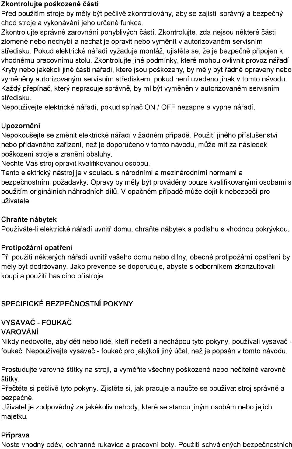 Pokud elektrické nářadí vyžaduje montáž, ujistěte se, že je bezpečně připojen k vhodnému pracovnímu stolu. Zkontrolujte jiné podmínky, které mohou ovlivnit provoz nářadí.
