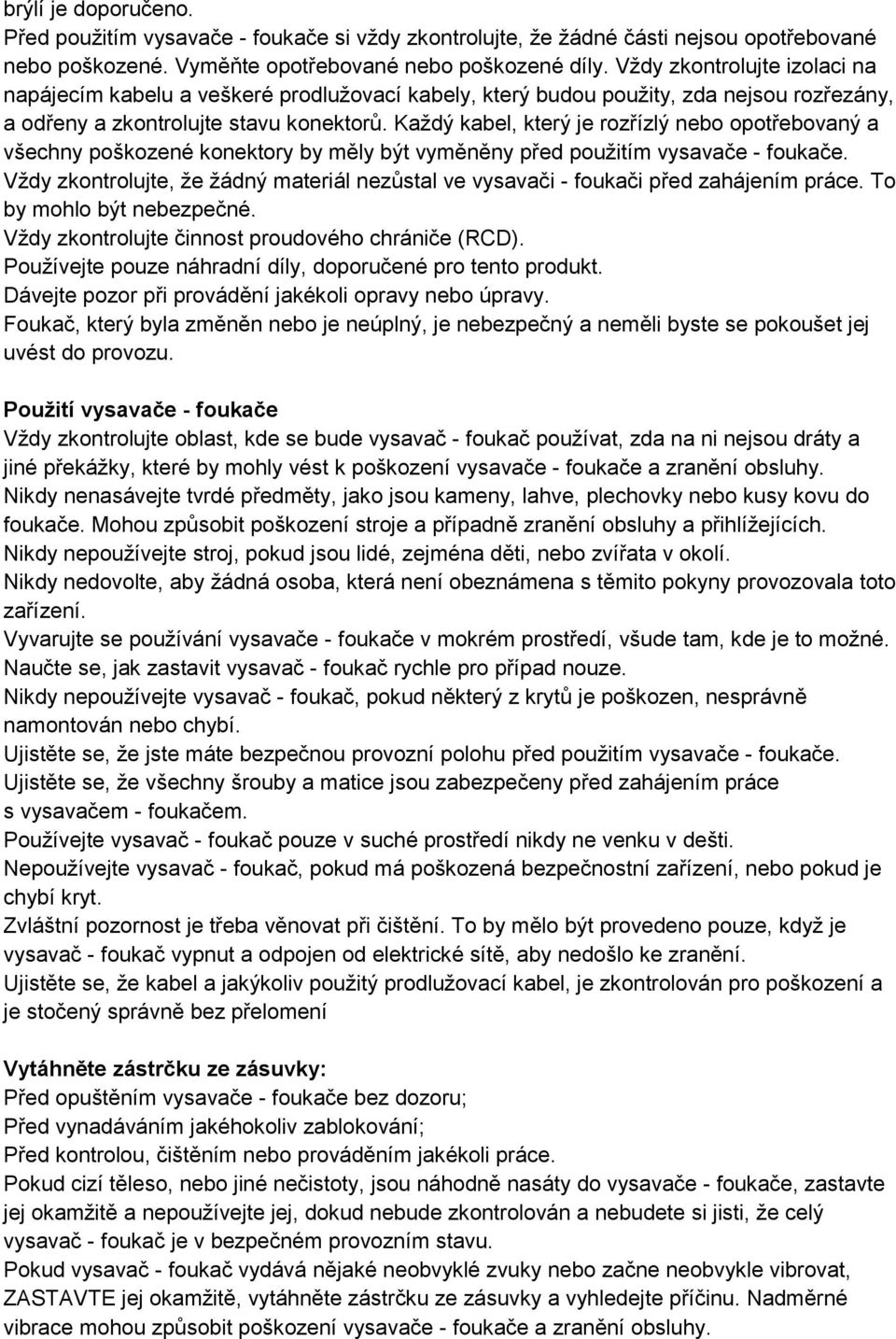 Každý kabel, který je rozřízlý nebo opotřebovaný a všechny poškozené konektory by měly být vyměněny před použitím vysavače - foukače.
