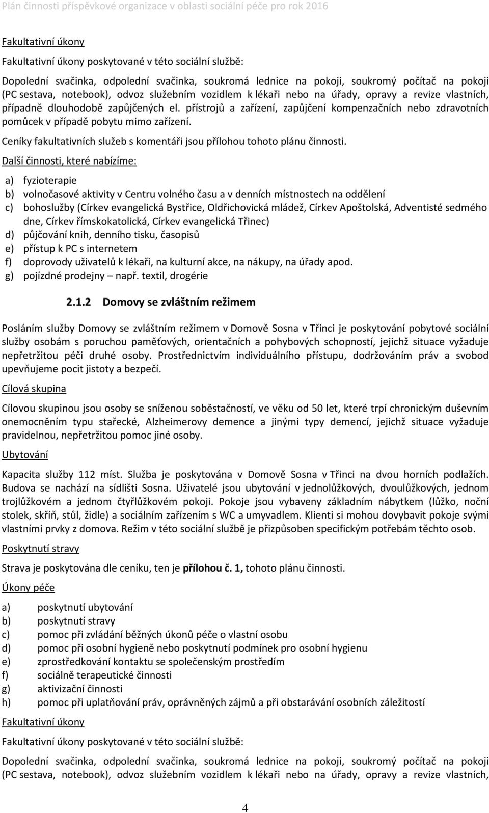 přístrojů a zařízení, zapůjčení kompenzačních nebo zdravotních pomůcek v případě pobytu mimo zařízení. Ceníky fakultativních služeb s komentáři jsou přílohou tohoto plánu činnosti.