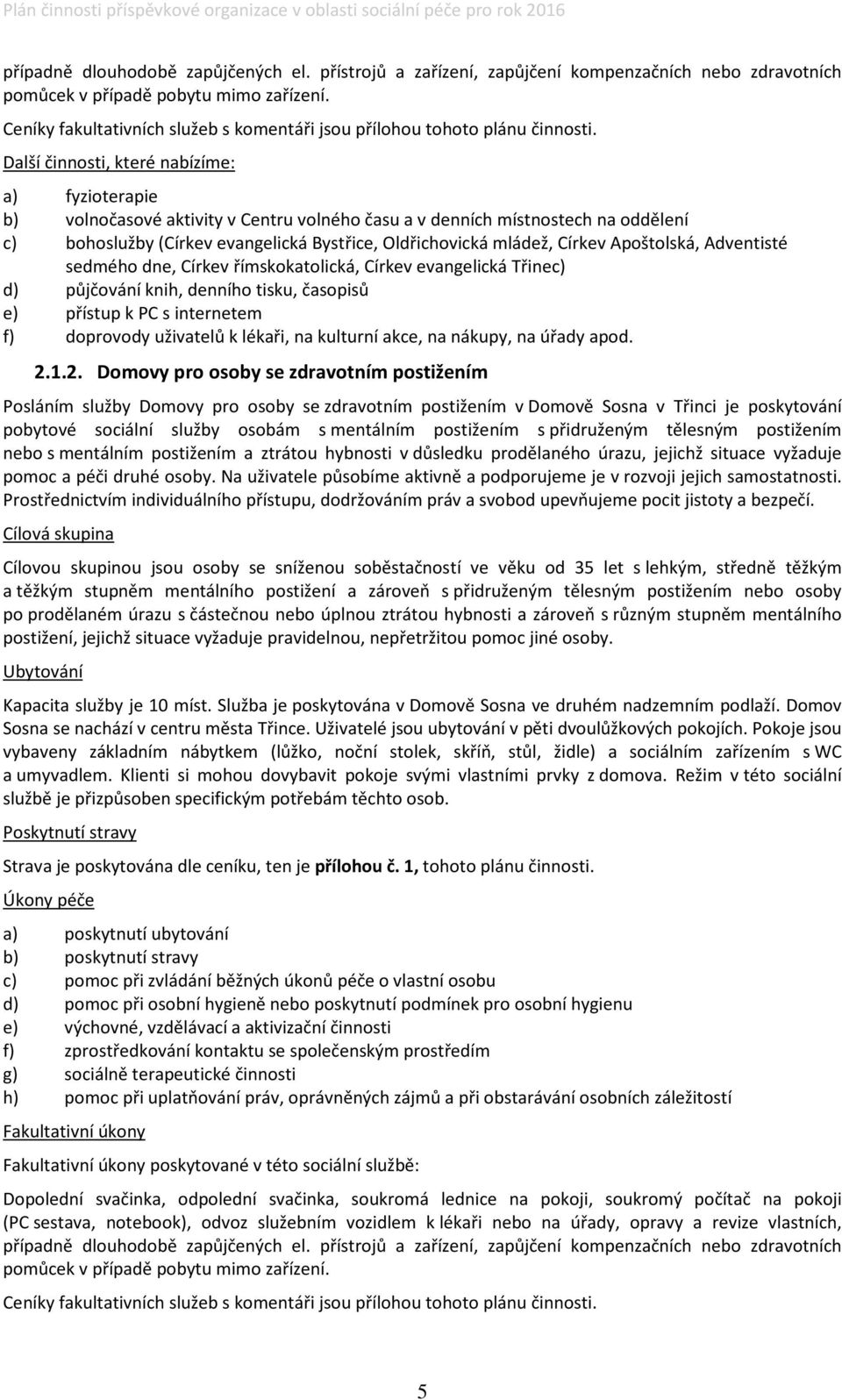 Další činnosti, které nabízíme: a) fyzioterapie b) volnočasové aktivity v Centru volného času a v denních místnostech na oddělení c) bohoslužby (Církev evangelická Bystřice, Oldřichovická mládež,