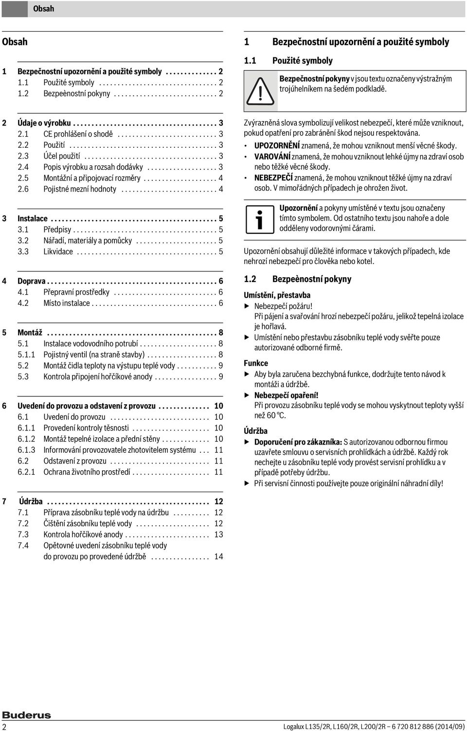 ....................................... 3 2.3 Účel použití.................................... 3 2.4 Popis výrobku a rozsah dodávky................... 3 2.5 Montážní a připojovací rozměry.................... 4 2.