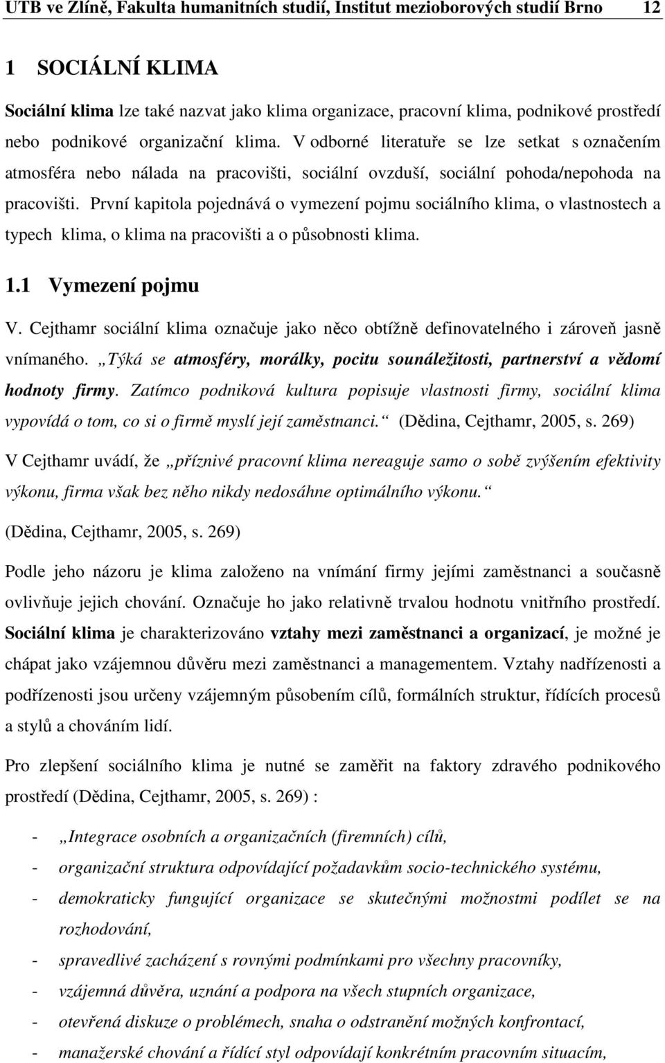 První kapitola pojednává o vymezení pojmu sociálního klima, o vlastnostech a typech klima, o klima na pracovišti a o působnosti klima. 1.1 Vymezení pojmu V.