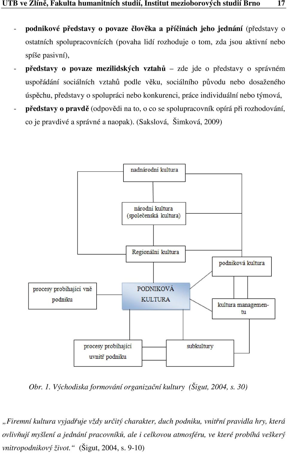 dosaženého úspěchu, představy o spolupráci nebo konkurenci, práce individuální nebo týmová, - představy o pravdě (odpovědi na to, o co se spolupracovník opírá při rozhodování, co je pravdivé a