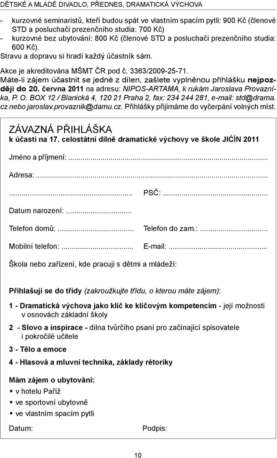 Máte-li zájem účastnit se jedné z dílen, zašlete vyplněnou přihlášku nejpozději do 20. června 2011 na adresu: NIPOS-ARTAMA, k rukám Jaroslava Provazníka, P. O.
