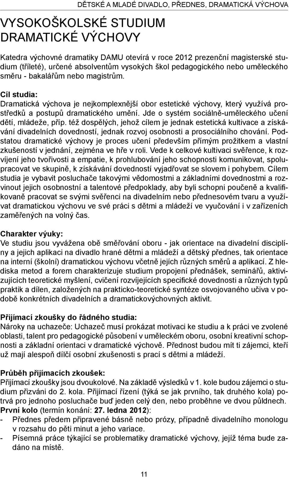 Cíl studia: Dramatická výchova je nejkomplexnější obor estetické výchovy, který využívá prostředků a postupů dramatického umění. Jde o systém sociálně-uměleckého učení dětí, mládeže, příp.