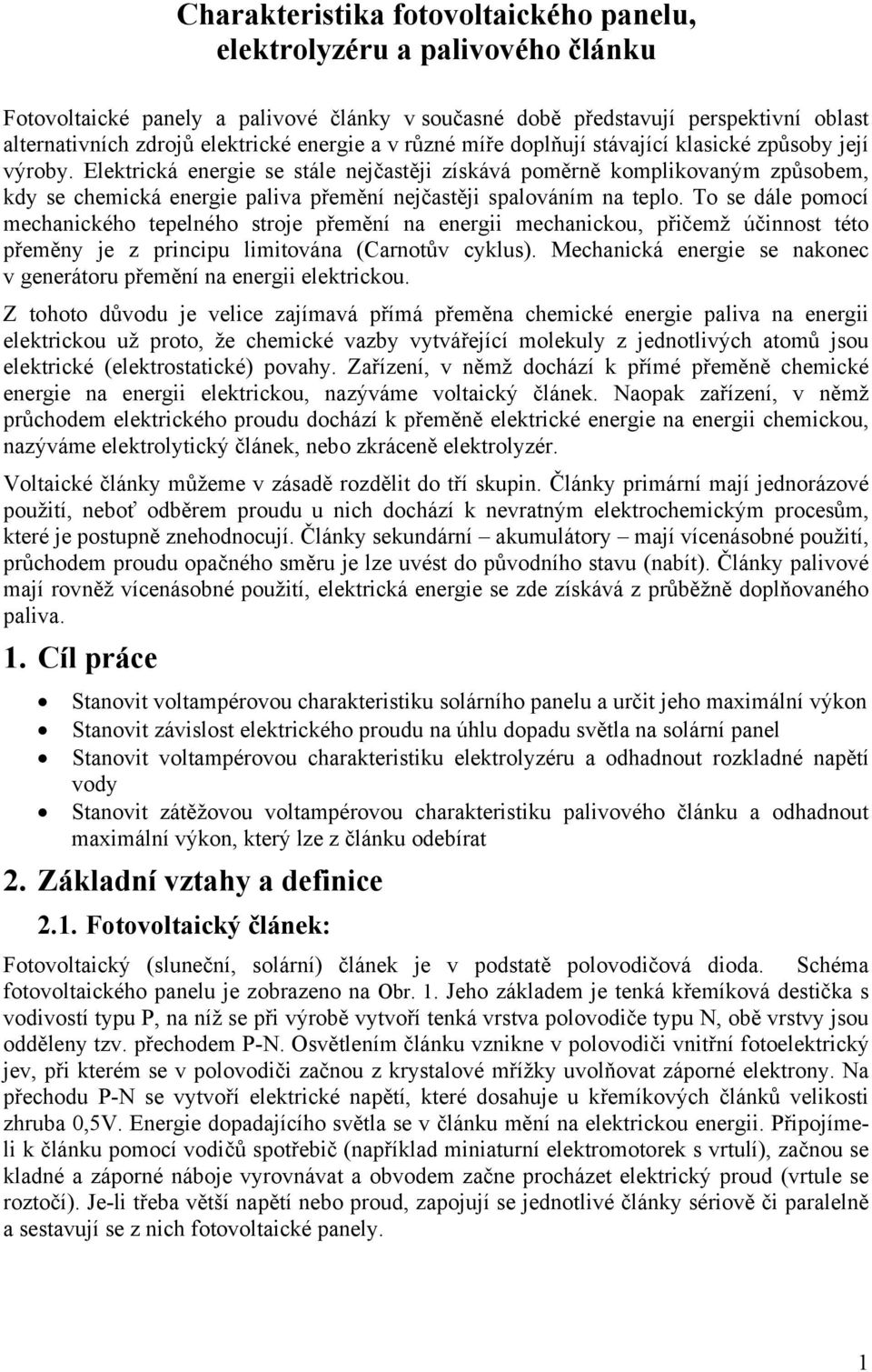 Elektrická energie se stále nejčastěji získává poměrně komplikovaným způsobem, kdy se chemická energie paliva přemění nejčastěji spalováním na teplo.