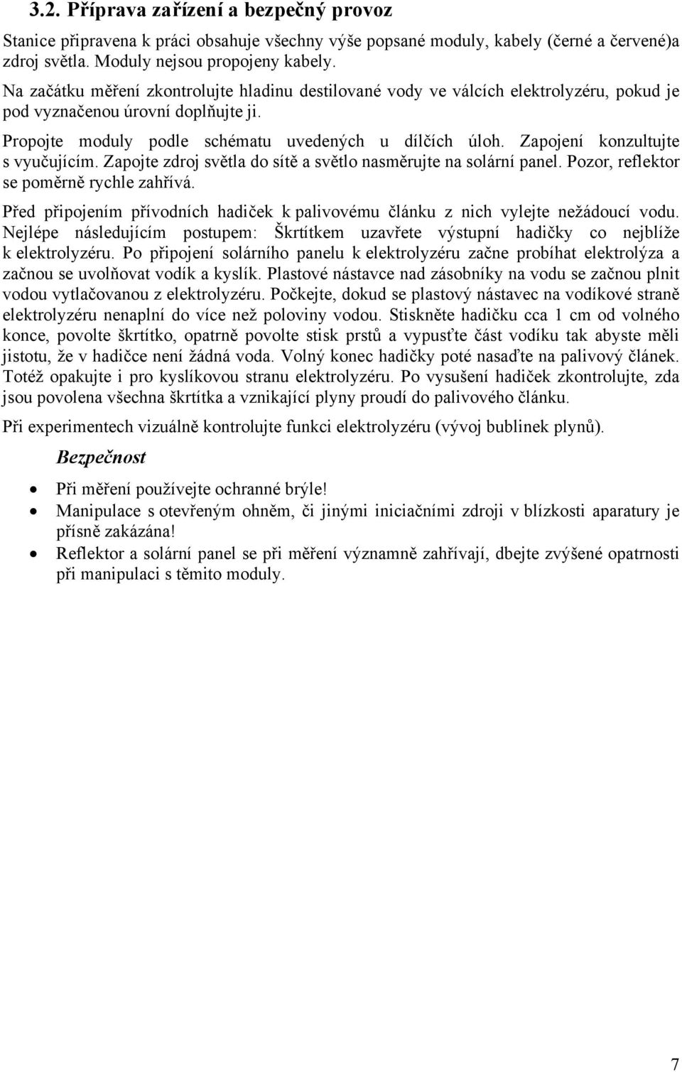 Zapojení konzultujte s vyučujícím. Zapojte zdroj světla do sítě a světlo nasměrujte na solární panel. Pozor, reflektor se poměrně rychle zahřívá.