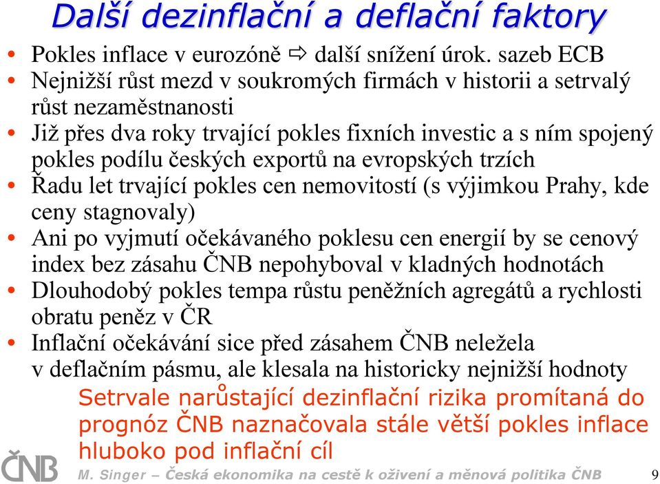 evropských trzích Řadu let trvající pokles cen nemovitostí (s výjimkou Prahy, kde ceny stagnovaly) Ani po vyjmutí očekávaného poklesu cen energií by se cenový index bez zásahu ČNB nepohyboval v