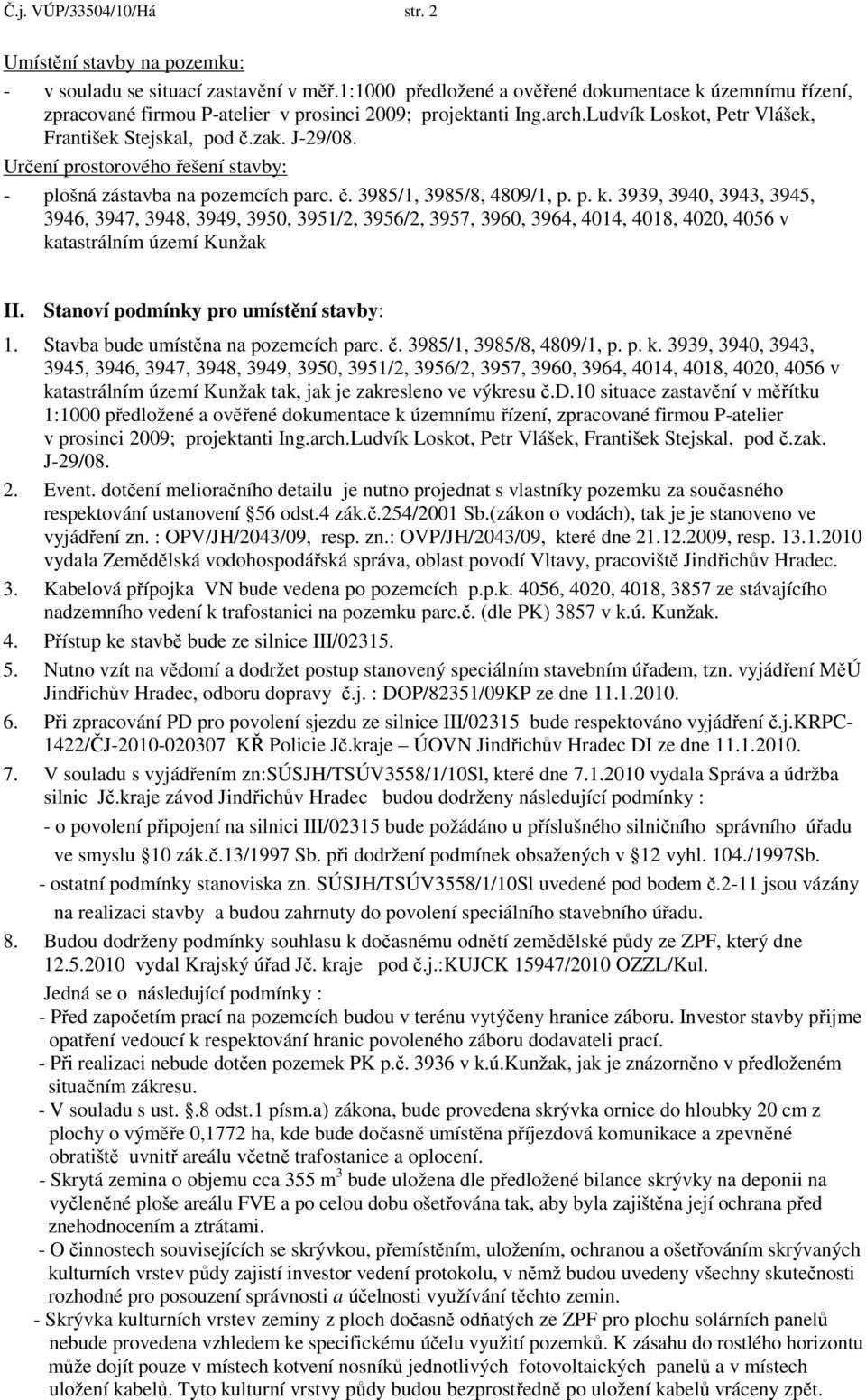 Určení prostorového řešení stavby: - plošná zástavba na pozemcích parc. č. 3985/1, 3985/8, 4809/1, p. p. k.