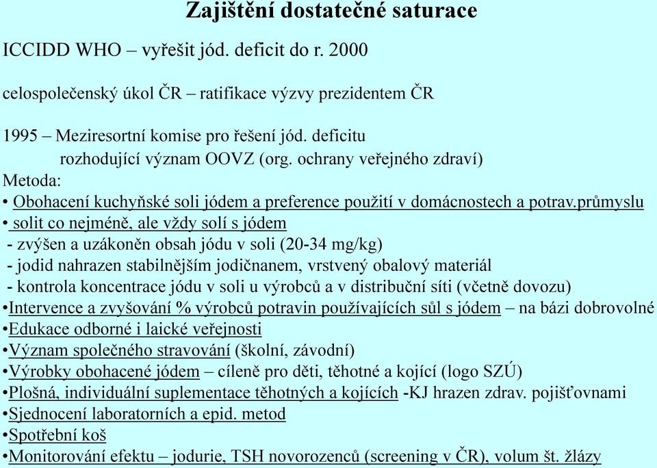 průmyslu solit co nejméně, ale vždy solí s jódem - zvýšen a uzákoněn obsah jódu v soli (20-34 mg/kg) - jodid nahrazen stabilnějším jodičnanem, vrstvený obalový materiál - kontrola koncentrace jódu v
