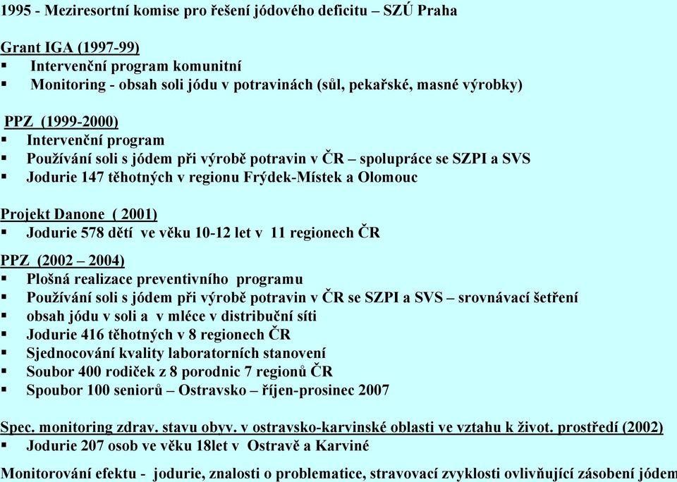 dětí ve věku 10-12 let v 11 regionech ČR PPZ (2002 2004) Plošná realizace preventivního programu Pouţívání soli s jódem při výrobě potravin v ČR se SZPI a SVS srovnávací šetření obsah jódu v soli a v