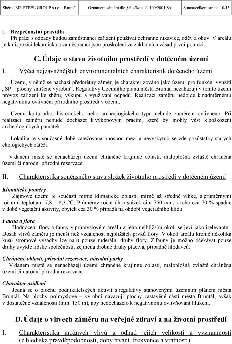 V areálu je k dispozici lékárnička a zaměstnanci jsou proškoleni ze základních zásad první pomoci. C. Údaje o stavu životního prostředí v dotčeném území I.