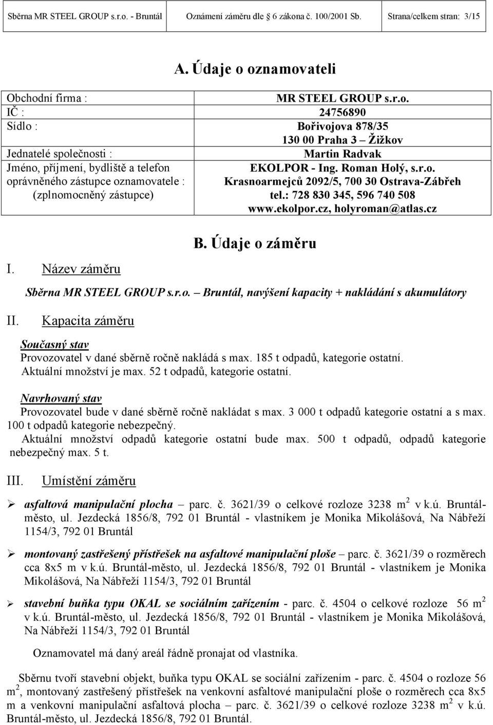 Název záměru B. Údaje o záměru Sběrna MR STEEL GROUP s.r.o. Bruntál, navýšení kapacity + nakládání s akumulátory II. Kapacita záměru Současný stav Provozovatel v dané sběrně ročně nakládá s max.