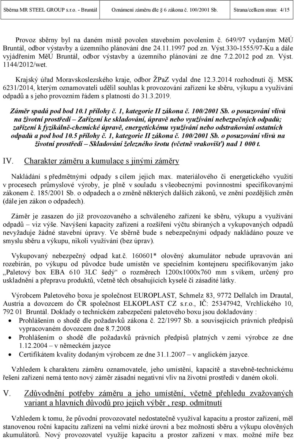 Výst. 1144/2012/wet. Krajský úřad Moravskoslezského kraje, odbor ŽPaZ vydal dne 12.3.2014 rozhodnutí čj.
