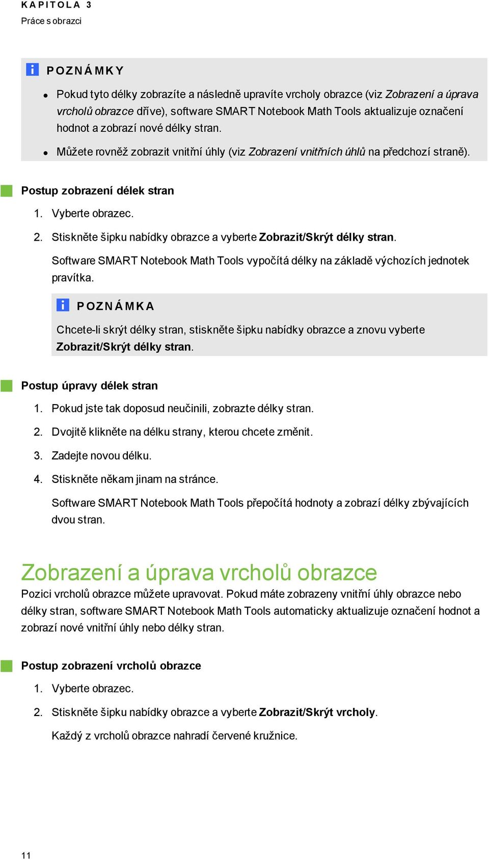 Stiskněte šipku nabídky brazce a vyberte Zbrazit/Skrýt délky stran. Sftware SMART Ntebk Math Tls vypčítá délky na základě výchzích jedntek pravítka.