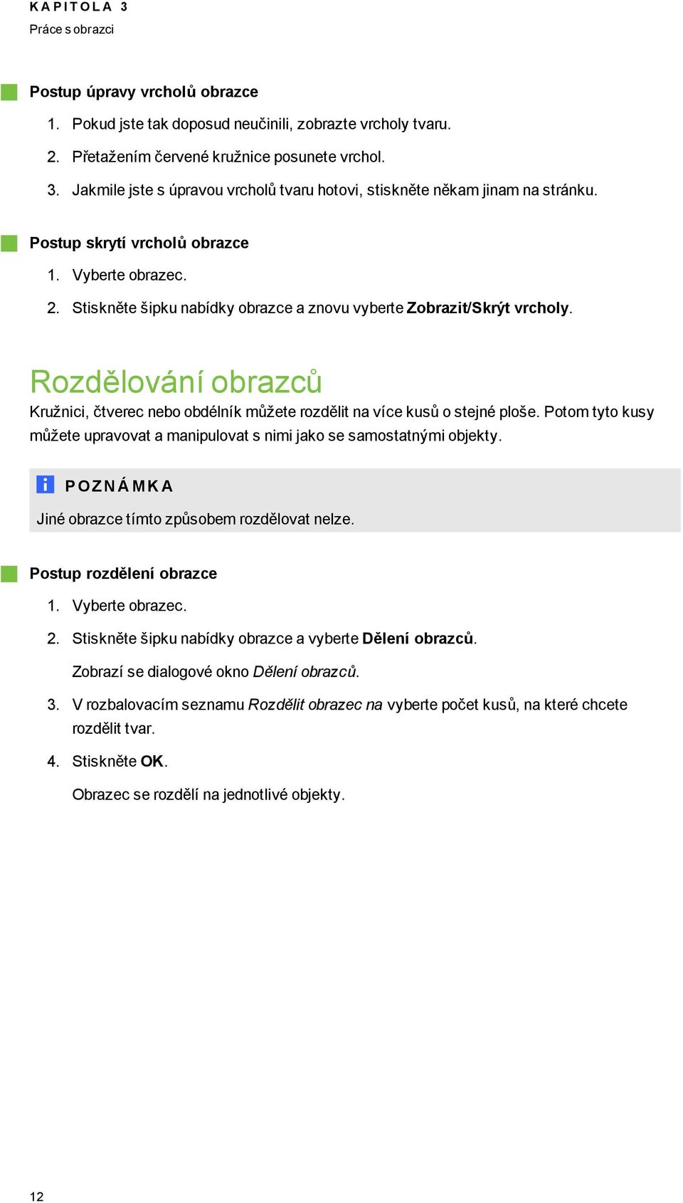 Rzdělvání brazců Kružnici, čtverec neb bdélník můžete rzdělit na více kusů stejné plše. Ptm tyt kusy můžete upravvat a manipulvat s nimi jak se samstatnými bjekty.