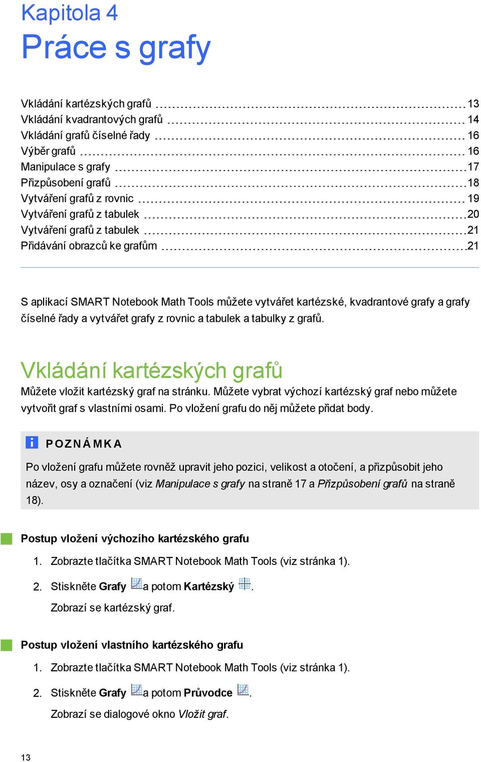 rvnic a tabulek a tabulky z rafů. Vkládání kartézských rafů Můžete vlžit kartézský raf na stránku. Můžete vybrat výchzí kartézský raf neb můžete vytvřit raf s vlastními sami.