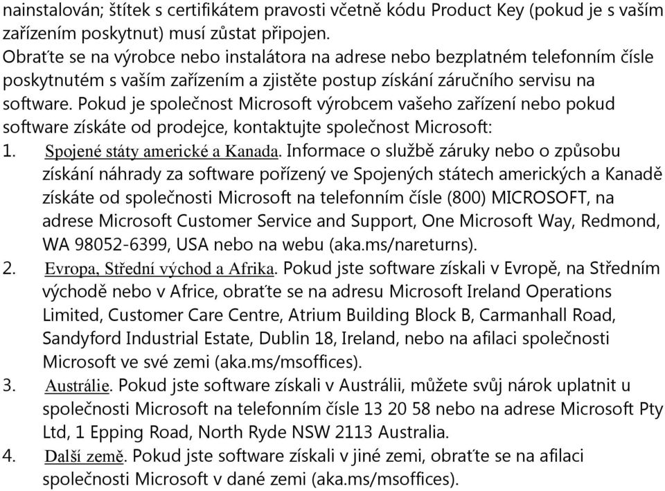 Pokud je společnost Microsoft výrobcem vašeho zařízení nebo pokud software získáte od prodejce, kontaktujte společnost Microsoft: 1. Spojené státy americké a Kanada.