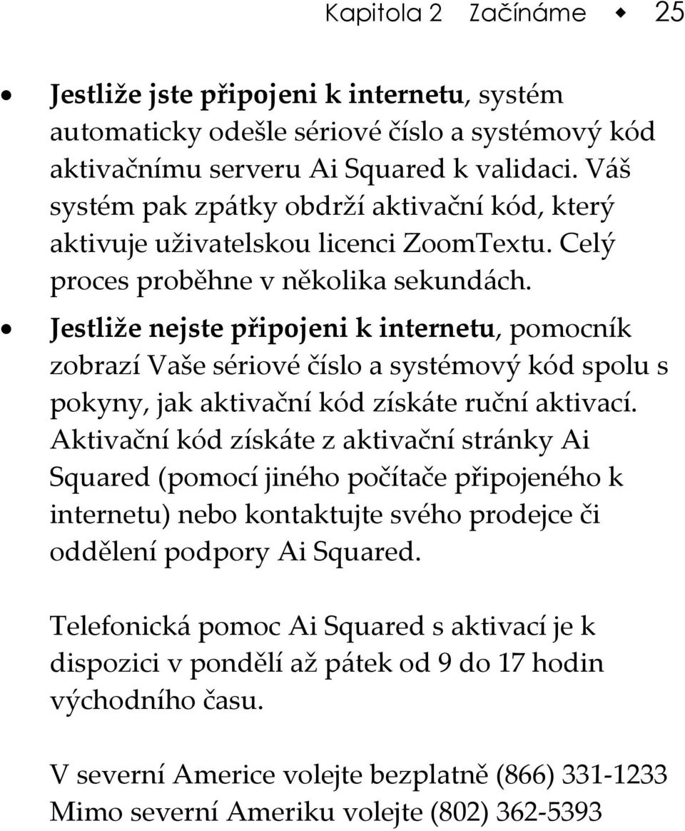 Jestliže nejste připojeni k internetu, pomocník zobrazí Vaše sériové číslo a systémový kód spolu s pokyny, jak aktivační kód získáte ruční aktivací.