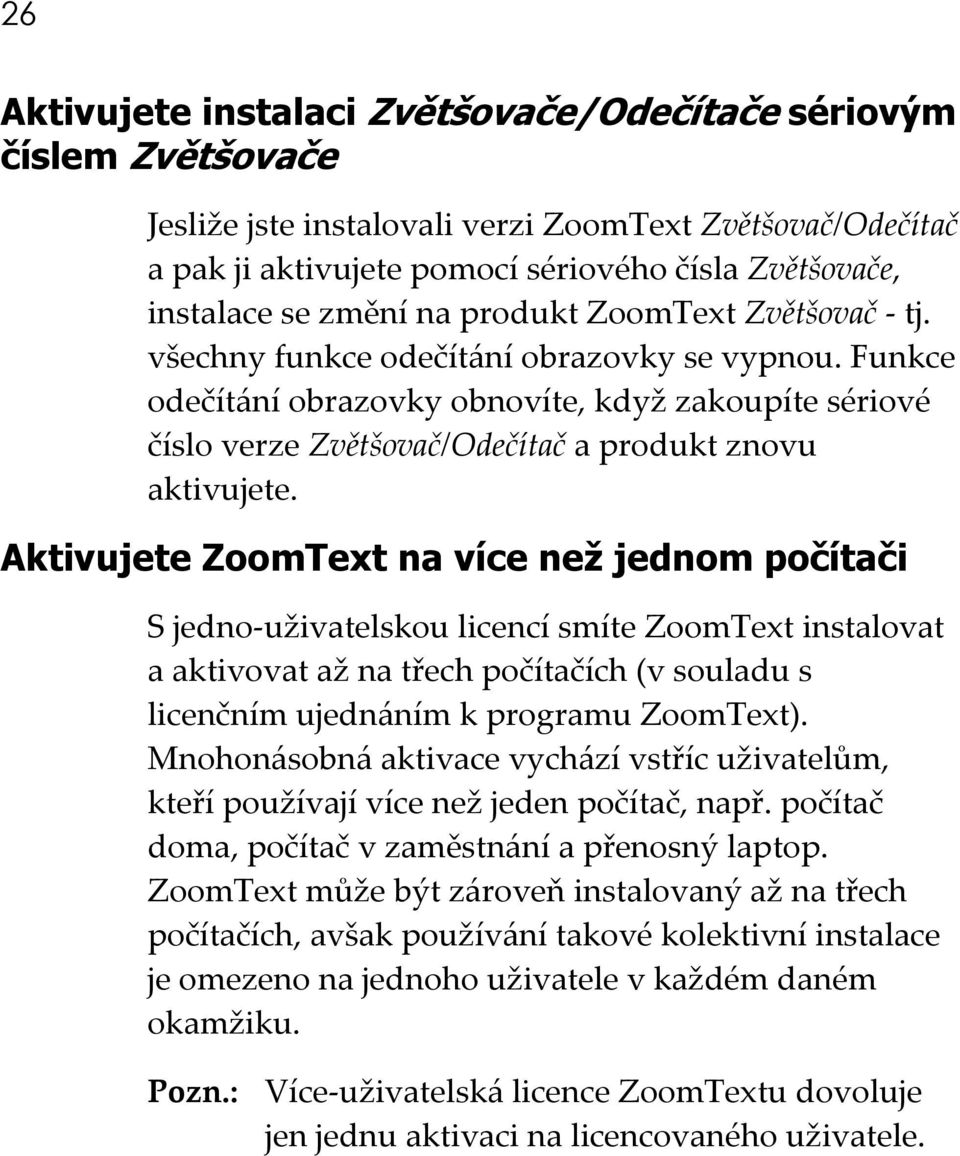 Funkce odečítání obrazovky obnovíte, když zakoupíte sériové číslo verze Zvětšovač/Odečítač a produkt znovu aktivujete.