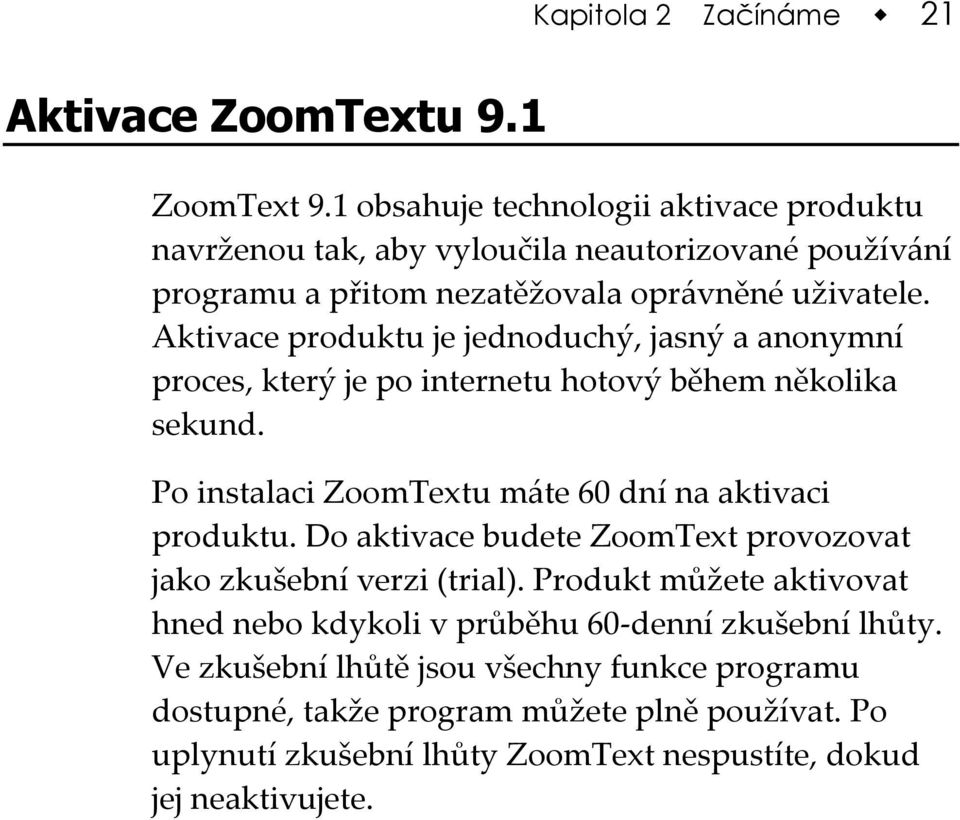 Aktivace produktu je jednoduchý, jasný a anonymní proces, který je po internetu hotový během několika sekund. Po instalaci ZoomTextu máte 60 dní na aktivaci produktu.