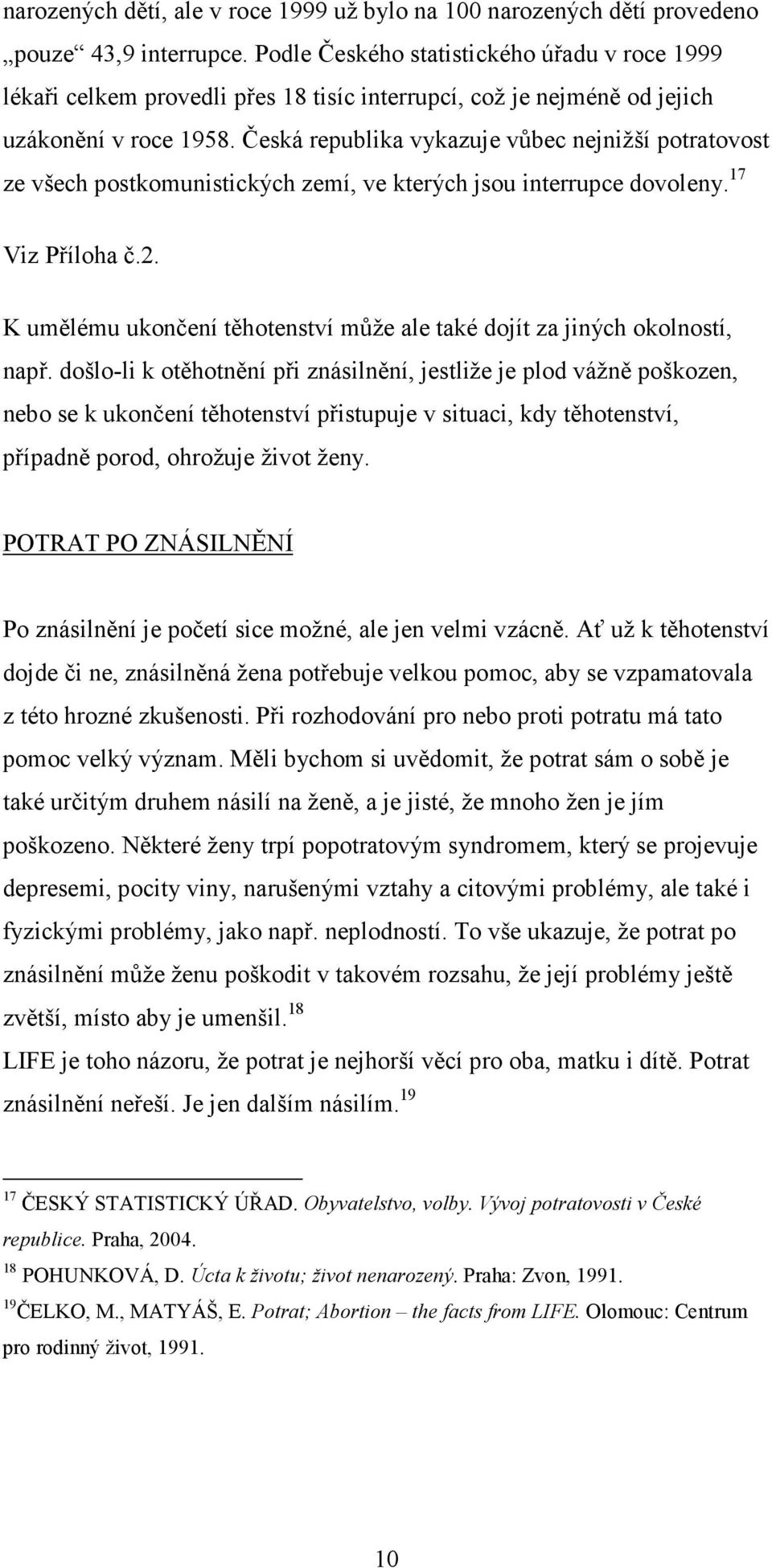 Česká republika vykazuje vůbec nejnižší potratovost ze všech postkomunistických zemí, ve kterých jsou interrupce dovoleny. 17 Viz Příloha č.2.