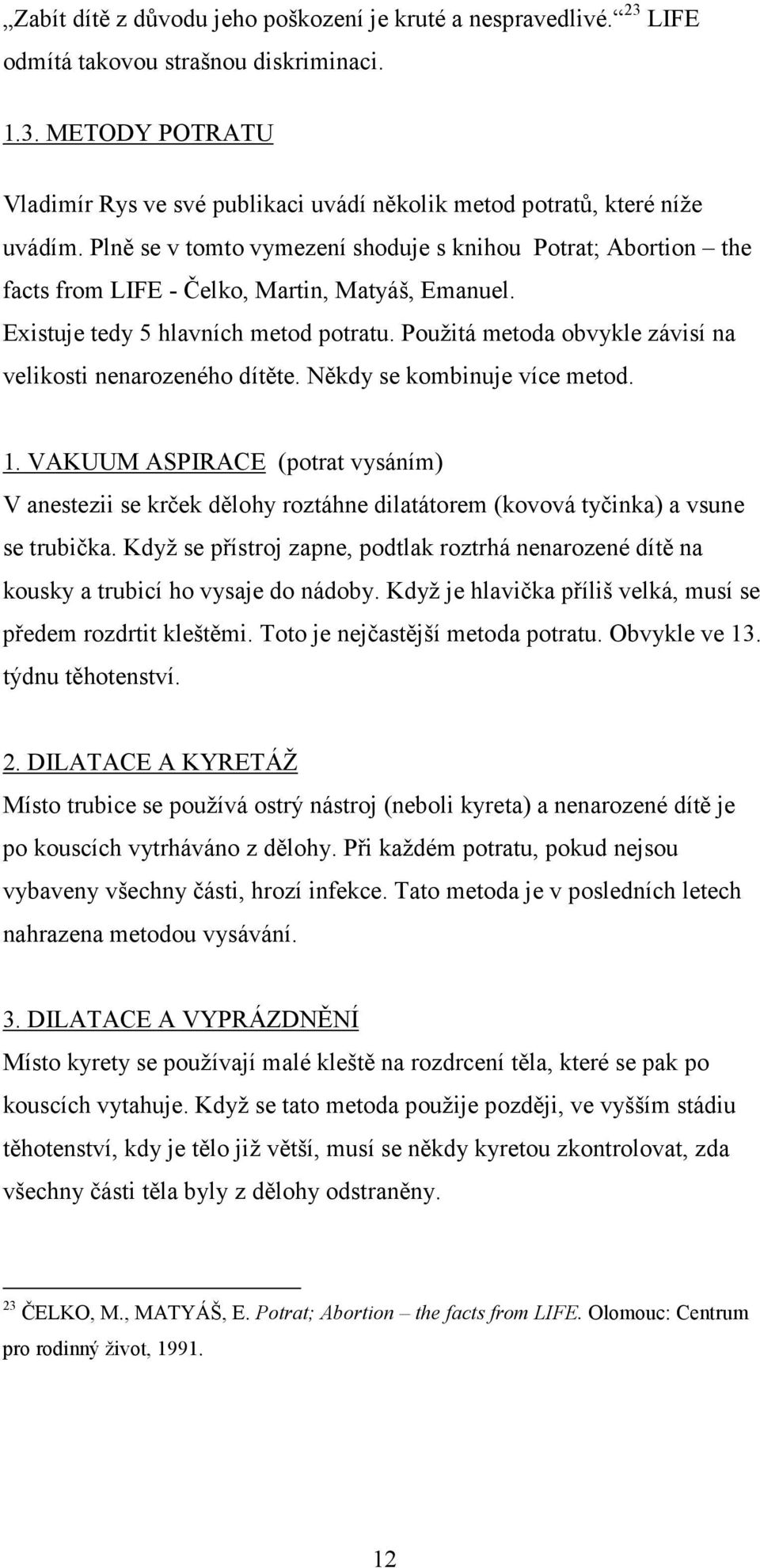 Použitá metoda obvykle závisí na velikosti nenarozeného dítěte. Někdy se kombinuje více metod. 1.