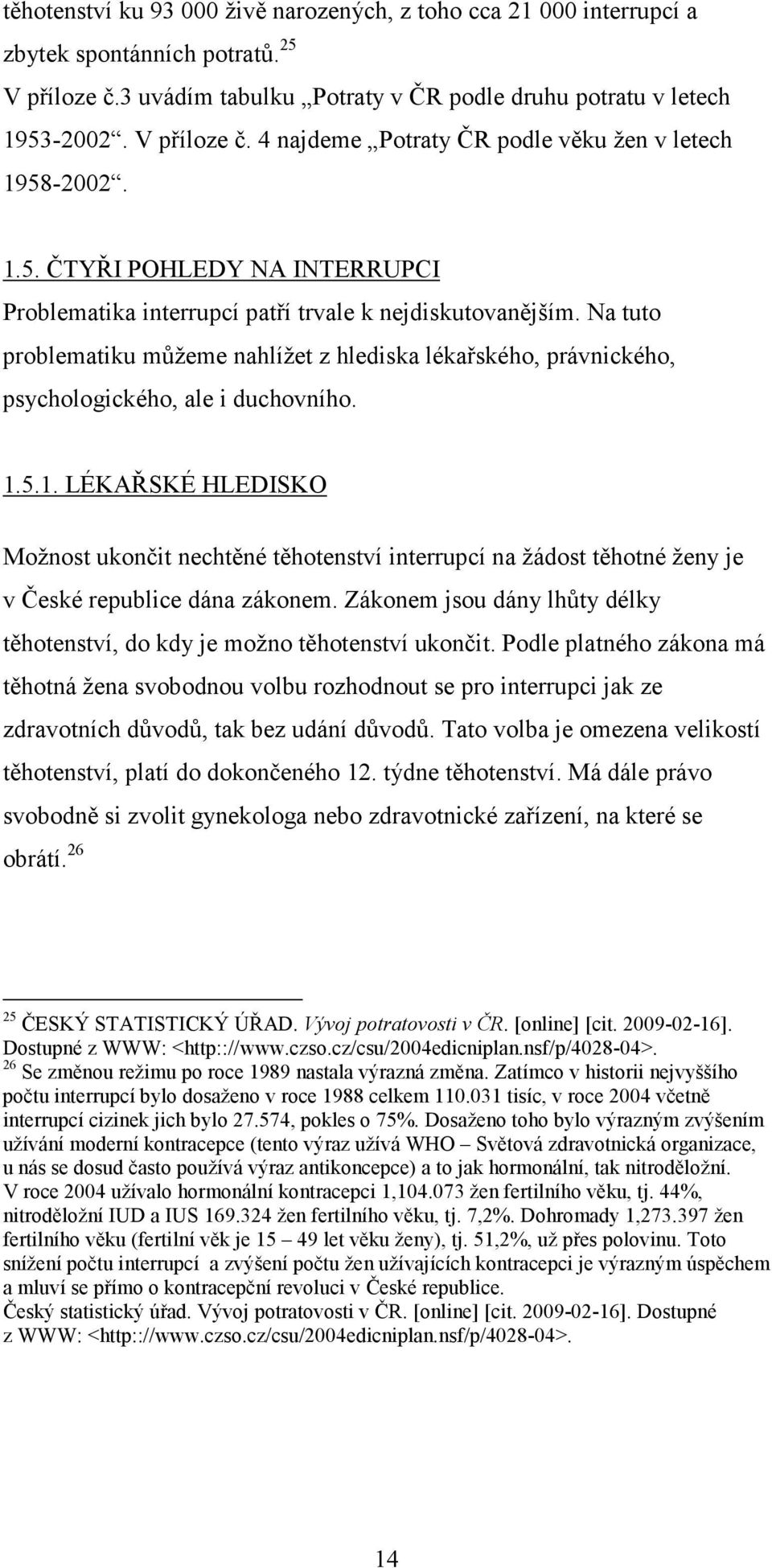 1.5.1. LÉKAŘSKÉ HLEDISKO Možnost ukončit nechtěné těhotenství interrupcí na žádost těhotné ženy je v České republice dána zákonem.