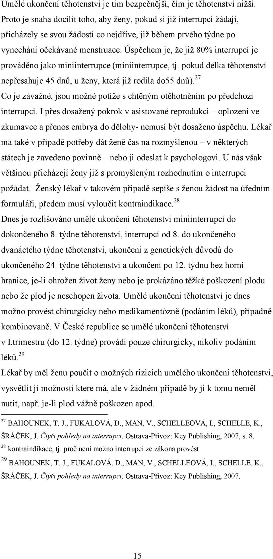 Úspěchem je, že již 80% interrupcí je prováděno jako miniinterrupce (miniinterrupce, tj. pokud délka těhotenství nepřesahuje 45 dnů, u ženy, která již rodila do55 dnů).