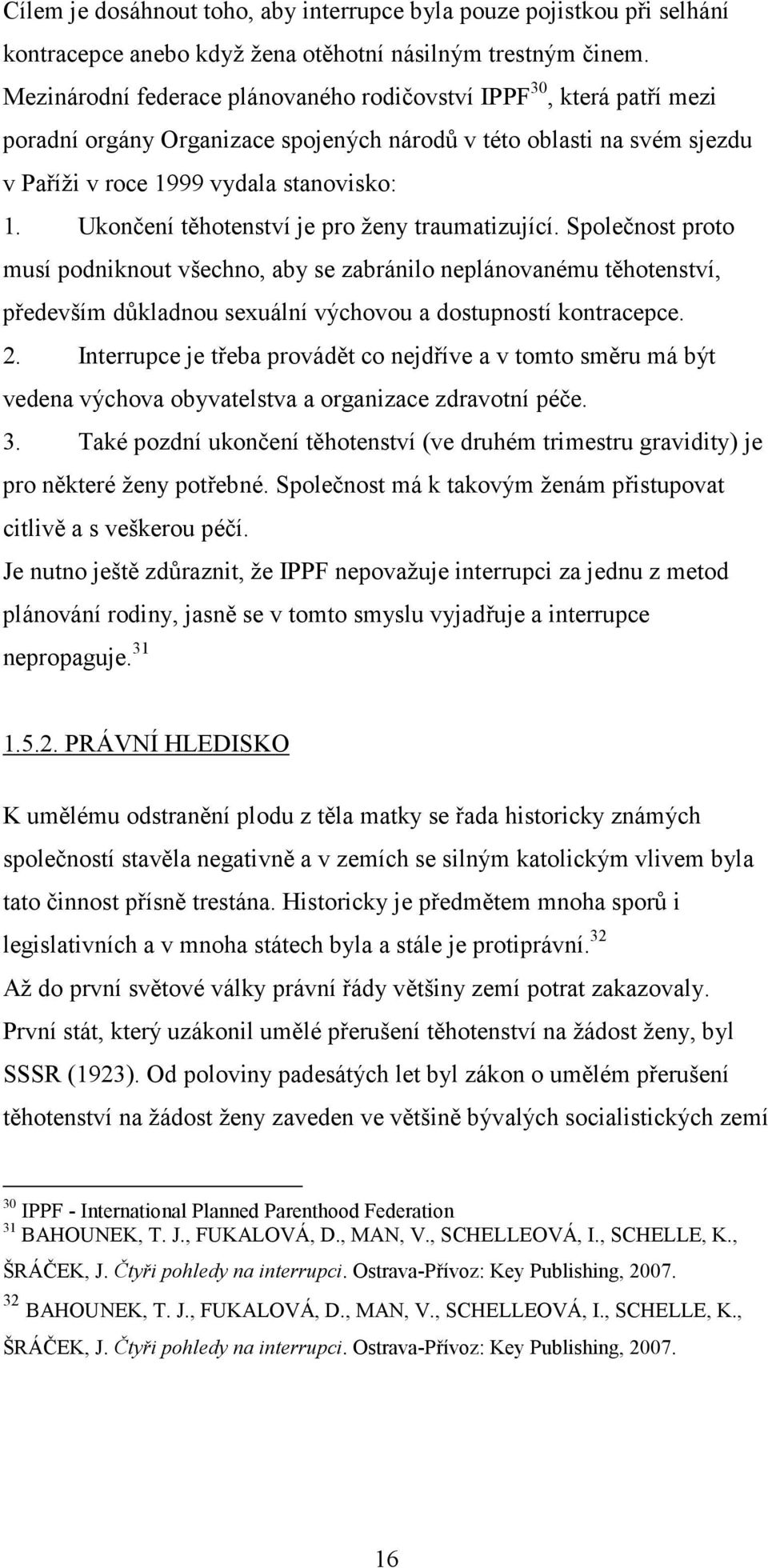 Ukončení těhotenství je pro ženy traumatizující. Společnost proto musí podniknout všechno, aby se zabránilo neplánovanému těhotenství, především důkladnou sexuální výchovou a dostupností kontracepce.