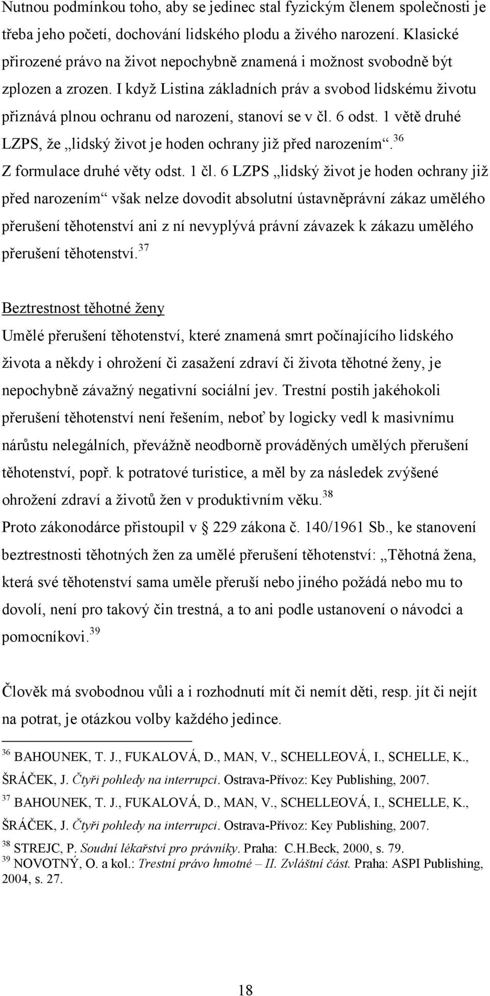 I když Listina základních práv a svobod lidskému životu přiznává plnou ochranu od narození, stanoví se v čl. 6 odst. 1 větě druhé LZPS, že lidský život je hoden ochrany již před narozením.