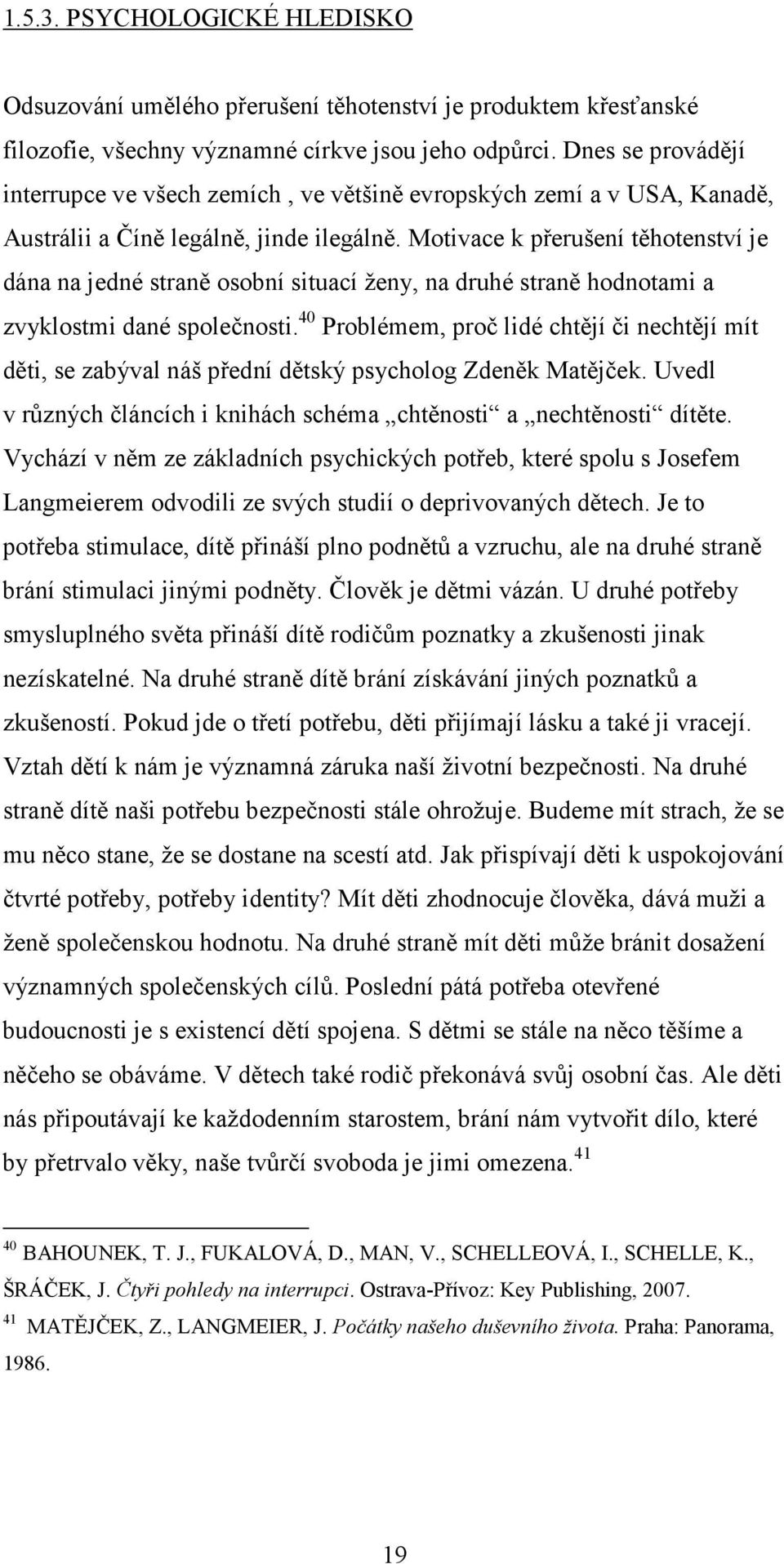 Motivace k přerušení těhotenství je dána na jedné straně osobní situací ženy, na druhé straně hodnotami a zvyklostmi dané společnosti.