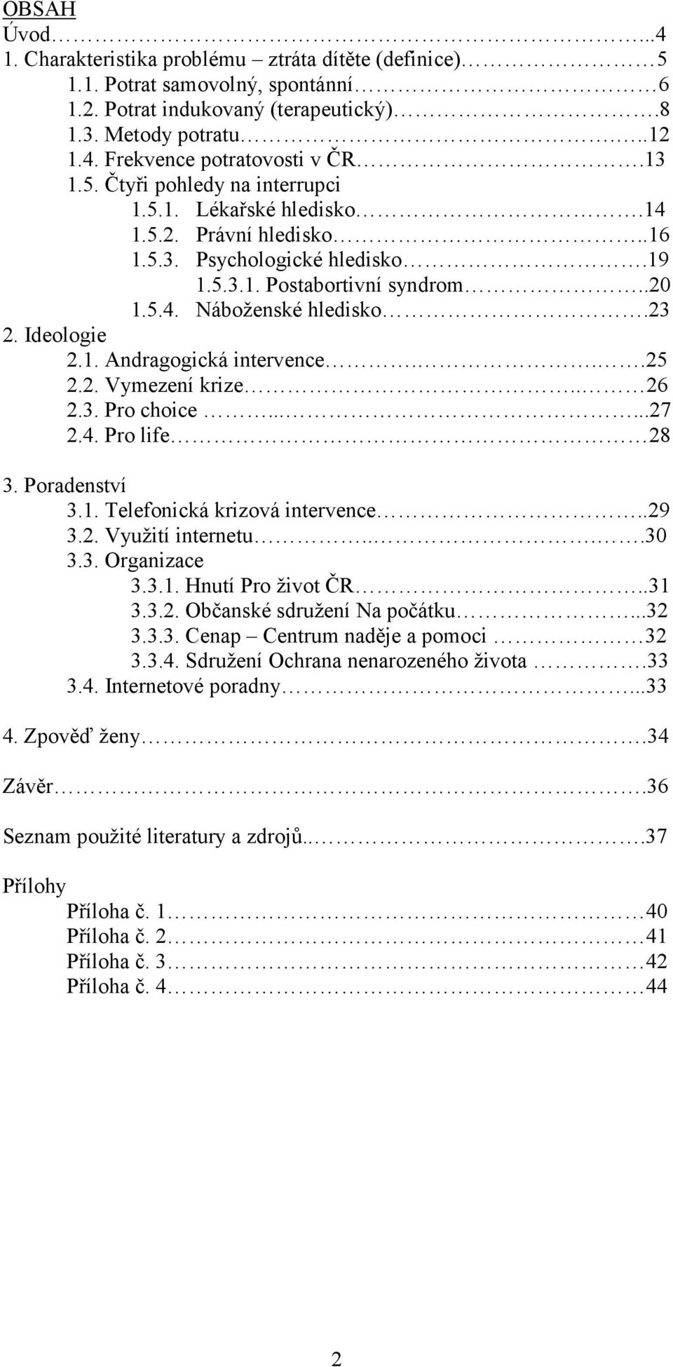 Ideologie 2.1. Andragogická intervence...25 2.2. Vymezení krize.. 26 2.3. Pro choice......27 2.4. Pro life 28 3. Poradenství 3.1. Telefonická krizová intervence..29 3.2. Využití internetu....30 3.3. Organizace 3.