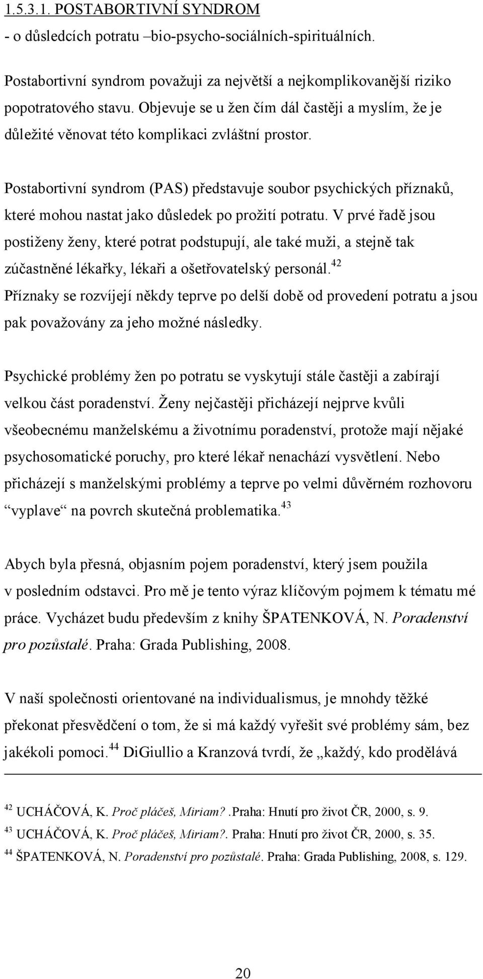 Postabortivní syndrom (PAS) představuje soubor psychických příznaků, které mohou nastat jako důsledek po prožití potratu.