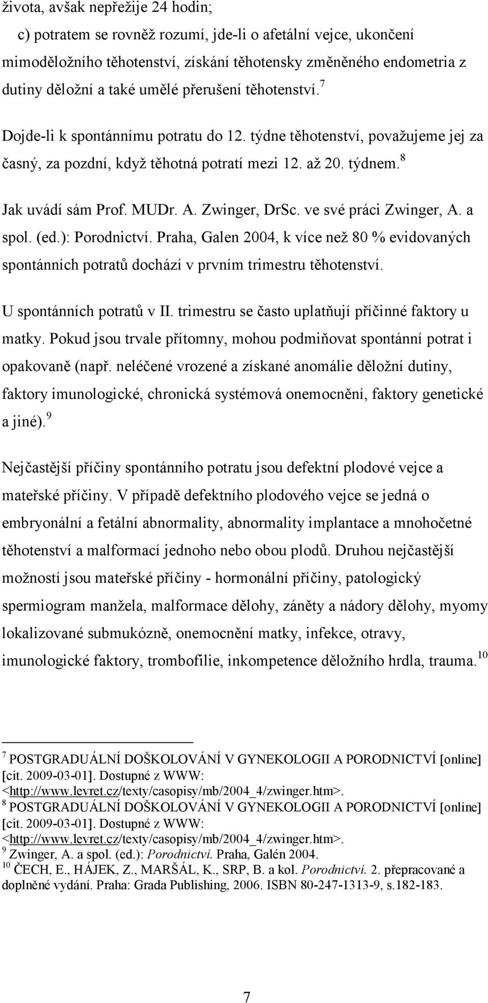 Zwinger, DrSc. ve své práci Zwinger, A. a spol. (ed.): Porodnictví. Praha, Galen 2004, k více než 80 % evidovaných spontánních potratů dochází v prvním trimestru těhotenství.