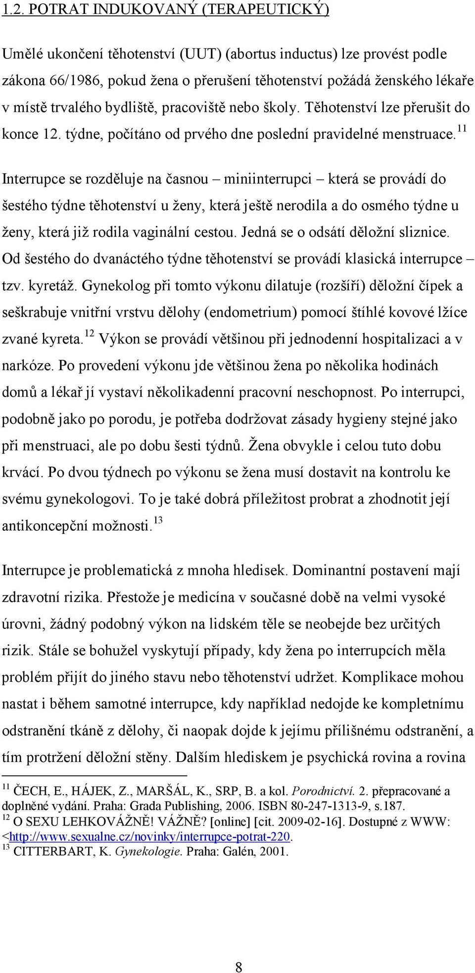 11 Interrupce se rozděluje na časnou miniinterrupci která se provádí do šestého týdne těhotenství u ženy, která ještě nerodila a do osmého týdne u ženy, která již rodila vaginální cestou.