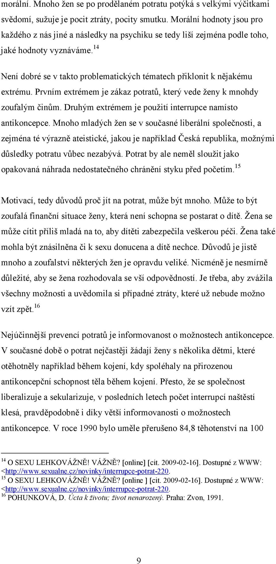 14 Není dobré se v takto problematických tématech přiklonit k nějakému extrému. Prvním extrémem je zákaz potratů, který vede ženy k mnohdy zoufalým činům.