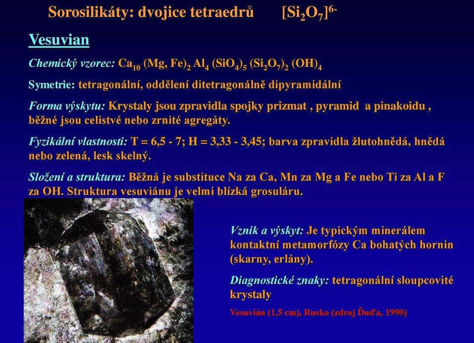 Fyzikální vlastnosti: T = 6,5-7; H = 3,33-3,45; barva zpravidla žlutohnědá, hnědá nebo zelená, lesk skelný.