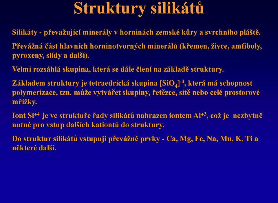Velmi rozsáhlá skupina, která se dále člení na základě struktury. Základem struktury je tetraedrická skupina [SiO 4 ] -4, která má schopnost polymerizace, tzn.